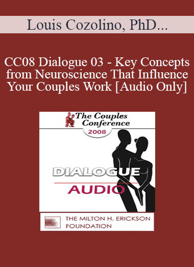 [Audio Download] CC08 Dialogue 03 - Key Concepts from Neuroscience That Influence Your Couples Work - Louis Cozolino