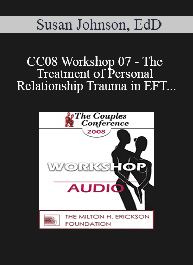 [Audio Download] CC08 Workshop 07 - The Treatment of Personal and Relationship Trauma in EFT - Susan Johnson