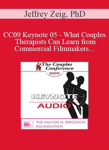 [Audio Download] CC09 Keynote 05 - What Couples Therapists Can Learn from Commercial Filmmakers . . . and Social Psychologists - Jeffrey Zeig