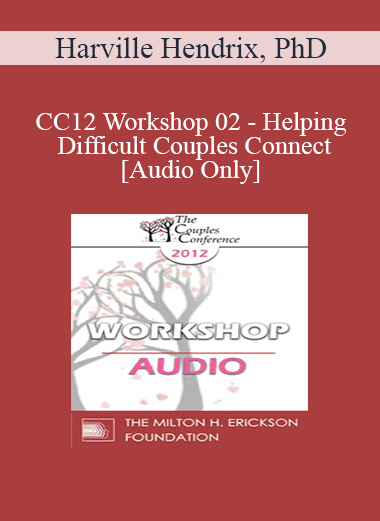 [Audio Download] CC12 Workshop 02 - Helping Difficult Couples Connect- Harville Hendrix