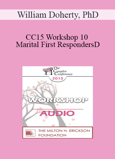 [Audio Download] CC15 Workshop 10 - Marital First Responders: A New Way to Engage Communities of Support for Couples - William Doherty