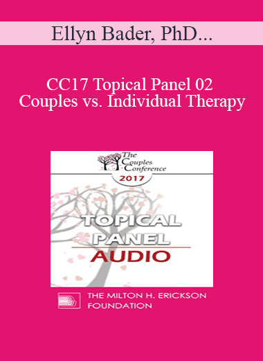 [Audio Download] CC17 Topical Panel 02 - Couples vs. Individual Therapy: What Works/What Doesn’t - Ellyn Bader