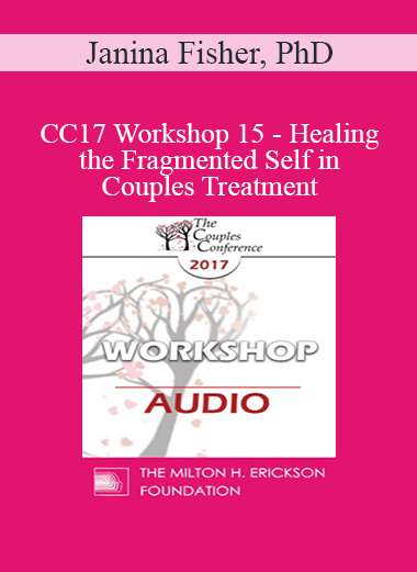 [Audio Download] CC17 Workshop 15 - Healing the Fragmented Self in Couples Treatment - Janina Fisher