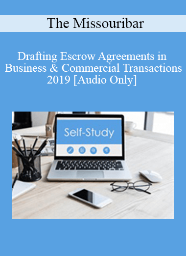 [Audio Download] The Missouribar - Drafting Escrow Agreements in Business & Commercial Transactions - 2019