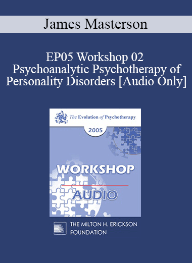 [Audio Download] EP05 Workshop 02 - Psychoanalytic Psychotherapy of Personality Disorders - James Masterson