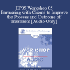 [Audio Download] EP05 Workshop 05 - Partnering with Clients to Improve the Process and Outcome of Treatment - Scott Miller