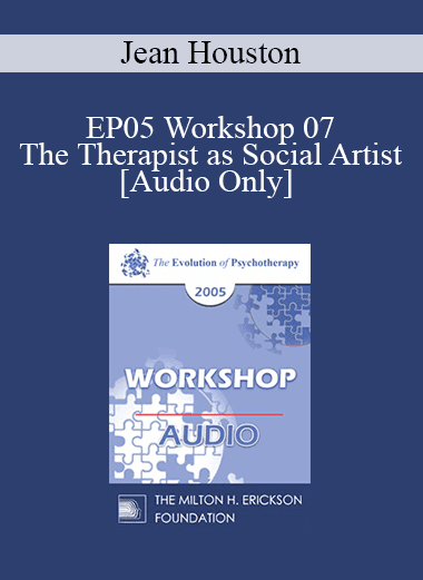 [Audio Download] EP05 Workshop 07 - The Therapist as Social Artist: Innovative Strategies for Human and Social Transformation in a Time of Whole System Transition - Jean Houston