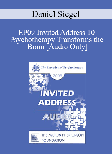 [Audio Download] EP09 Invited Address 10 - Psychotherapy Transforms the Brain: Mindsight and Neural Integration - Daniel Siegel