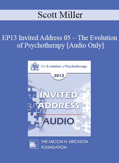 [Audio Download] EP13 Invited Address 05 - The Evolution of Psychotherapy: An Oxymoron - Scott Miller