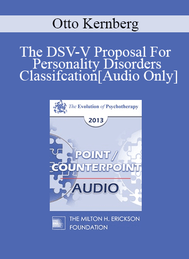 [Audio Download] EP13 Point/Counter Point 05 - The DSV-V Proposal For Personality Disorders Classifcation - Otto Kernberg