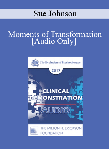 [Audio Download] EP17 Clinical Demonstration 06 - Moments of Transformation: Shaping Secure Attachment in EFT - Sue Johnson