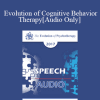 [Audio Download] EP17 Speech 08 - Evolution of Cognitive Behavior Therapy - Donald Meichenbaum