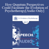 [Audio Download] EP17 Speech 17 - How Quantum Perspectives Could Facilitate the Evolution of Psychotherapy - Ernest Rossi