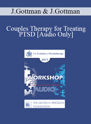 [Audio Download] EP17 Workshop 06 - Couples Therapy for Treating PTSD - John Gottman