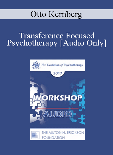 [Audio Download] EP17 Workshop 29 - Transference Focused Psychotherapy - Otto Kernberg