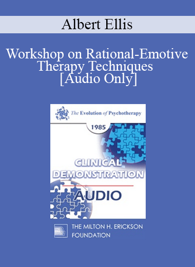 [Audio Download] EP85 Clinical Presentation 20 - Workshop on Rational-Emotive Therapy Techniques - Albert Ellis