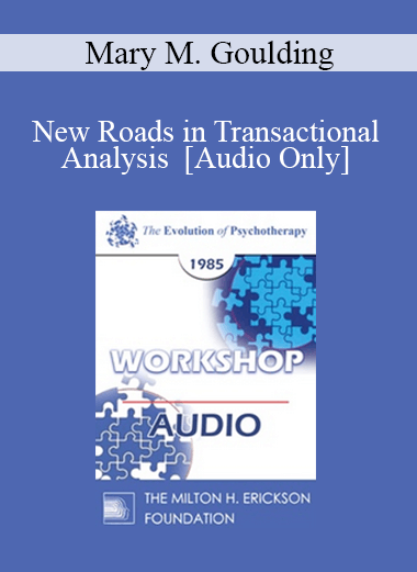 [Audio Download] EP85 Workshop 22 - New Roads in Transactional Analysis - Mary M. Goulding