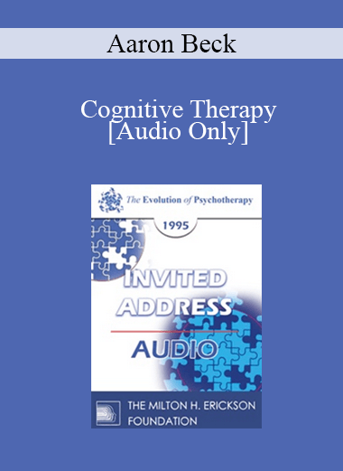 [Audio Download] EP95 Invited Address 05a - Cognitive Therapy: The Evolution of a System of Psychotherapy - Aaron Beck