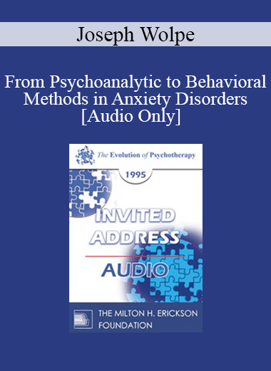 [Audio Download] EP95 Invited Address 06b - From Psychoanalytic to Behavioral Methods in Anxiety Disorders: A Continuing Evolution - Joseph Wolpe