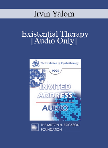 [Audio Download] EP95 Invited Address 09a - Existential Therapy: Perspectives on the Therapeutic Relationship - Irvin Yalom