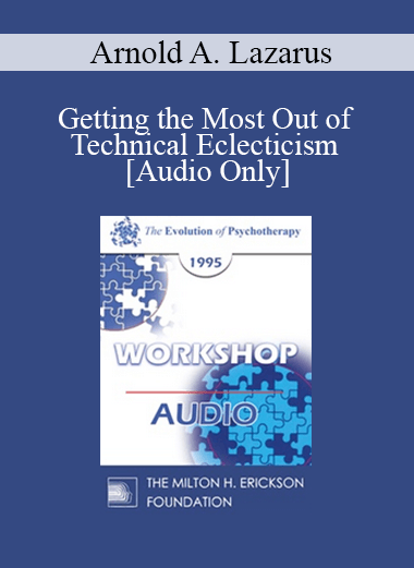 [Audio Download] EP95 WS04 - Getting the Most Out of Technical Eclecticism - Arnold A. Lazarus