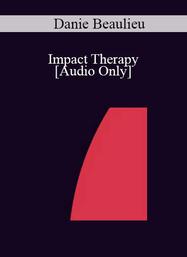 [Audio Download] IC04 Clinical Demonstration 07 - Impact Therapy - Danie Beaulieu