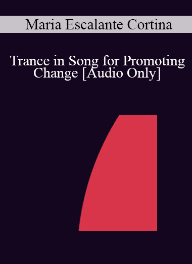 [Audio Download] IC04 Short Course 05 - Trance in Song for Promoting Change - Maria Escalante Cortina