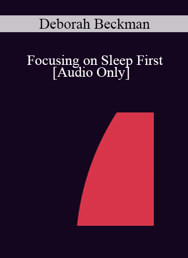 [Audio Download] IC04 Short Course 28 - Focusing on Sleep First: A Succinct Approach to Anxiety - Deborah Beckman