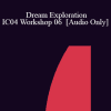 [Audio Download] IC04 Workshop 06 - Dream Exploration: Juggling with Jung: Decoding Dreams - Norma Barretta