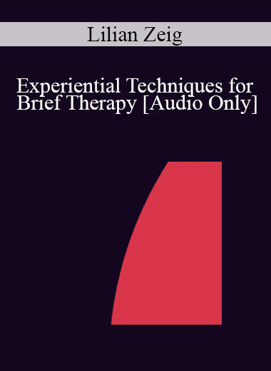 [Audio Download] IC04 Workshop 07 - Experiential Techniques for Brief Therapy - Lilian Zeig