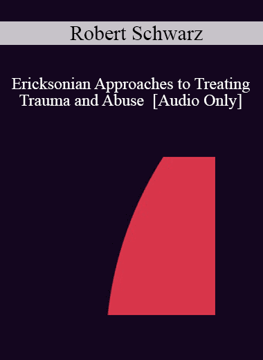 [Audio Download] IC04 Workshop 46 - Ericksonian Approaches to Treating Trauma and Abuse - Robert Schwarz