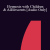 [Audio Download] IC07 Dialogue 04 - Hypnosis with Children & Adolescents - Joyce Mills