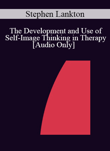 [Audio Download] IC07 Fundamentals of Hypnosis 07 - The Development and Use of Self-Image Thinking in Therapy - Stephen Lankton