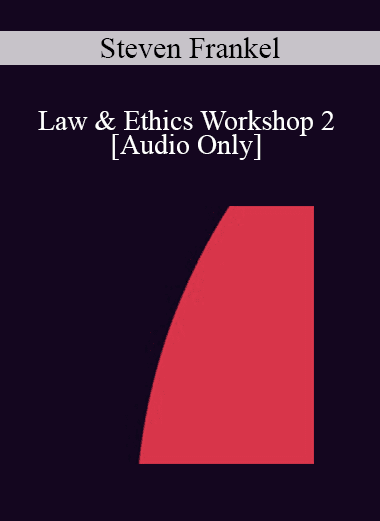 [Audio Download] IC07 Law & Ethics 02 - Law & Ethics Workshop 2 - Steven Frankel