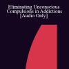 [Audio Download] IC07 Practice Development Workshop 01 - Eliminating Unconscious Compulsions in Addictions - Steve Andreas