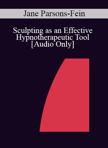 [Audio Download] IC07 Practice Development Workshop 11 - Sculpting as an Effective Hypnotherapeutic Tool - Jane Parsons-Fein