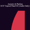 [Audio Download] IC07 Topical Panel 04 - Anxiety & Phobias - Sonja Benson