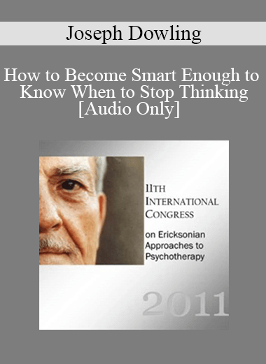 [Audio Download] IC11 Workshop 66 - How to Become Smart Enough to Know When to Stop Thinking: A Brief Ericksonian Approach to Lasting Solutions - Joseph Dowling