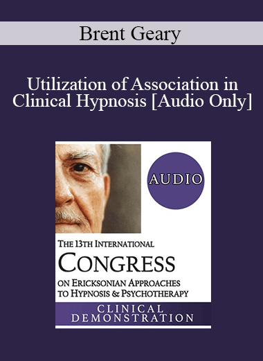 [Audio Download] IC19 Clinical Demonstration 10 - Utilization of Association in Clinical Hypnosis - Brent Geary