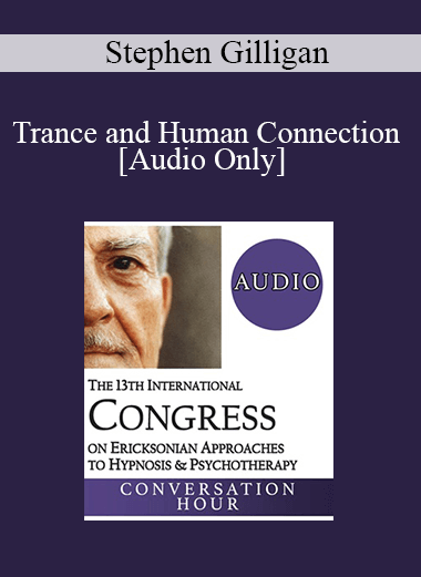 [Audio Download] IC19 Keynote 05 - Trance and Human Connection: The Cornerstones for Deep Therapeutic Change - Stephen Gilligan