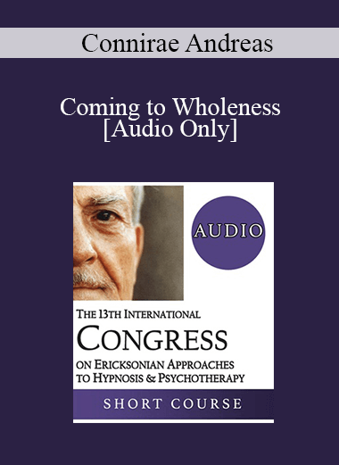 [Audio Download] IC19 Workshop 29 - Coming to Wholeness: How to Awaken the Live with Ease - Connirae Andreas