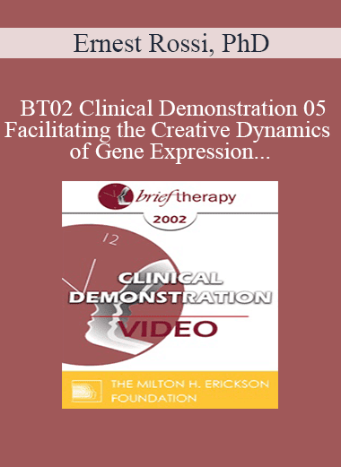 BT02 Clinical Demonstration 05 - Facilitating the Creative Dynamics of Gene Expression and Brain Growth - Ernest Rossi