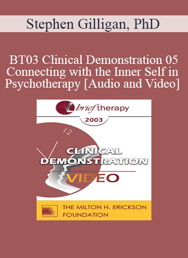 BT03 Clinical Demonstration 05 - Connecting with the Inner Self in Psychotherapy - Stephen Gilligan