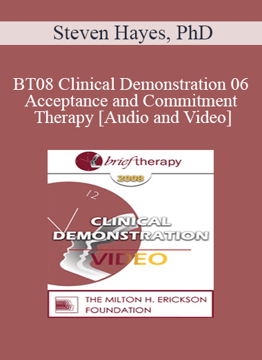 BT08 Clinical Demonstration 06 - Acceptance and Commitment Therapy - Steven Hayes