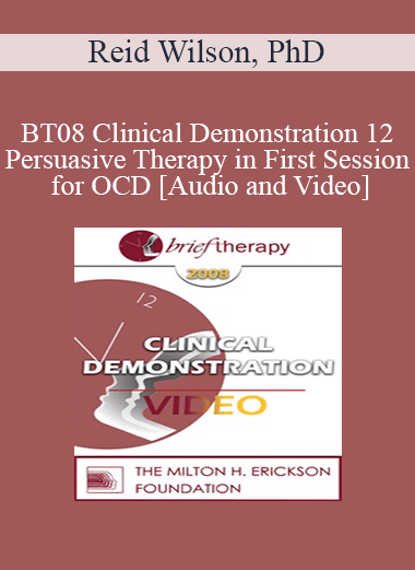 BT08 Clinical Demonstration 12 - Persuasive Therapy in First Session for OCD - Reid Wilson