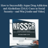 Kevin Linder - How to Successfully Argue Drug Addiction and Alcoholism (DAA) Cases in Social Security—and Win