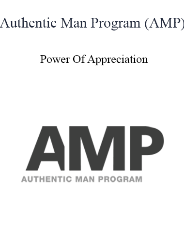 Authentic Man Program (AMP) - Power Of Appreciation