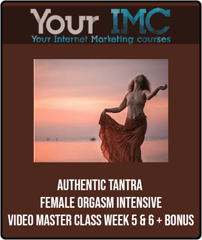 Authentic Tantra - Female Orgasm Intensive Video Master Class Week 5 & 6 + Bonus