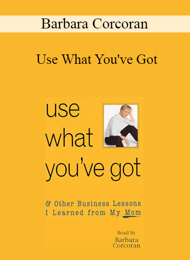 Barbara Corcoran - Use What You've Got