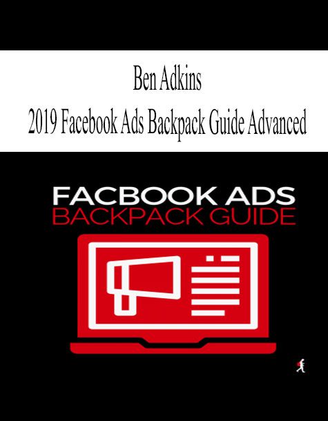 [Download Now] Ben Adkins – 2019 Facebook Ads Backpack Guide Advanced